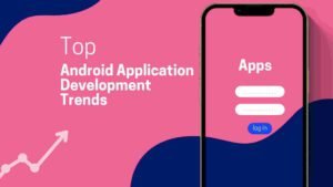 Top-Android-Application-Development-Trends